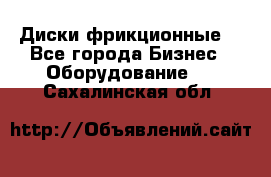 Диски фрикционные. - Все города Бизнес » Оборудование   . Сахалинская обл.
